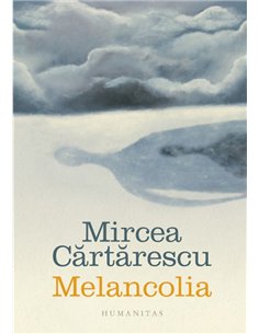 Melancolia - Mircea Cărtărescu | Editura Humanitas