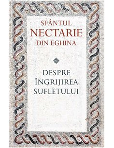 Despre ingrijirea sufletului - Sfantul Nectarie de Eghina | Editura Sophia