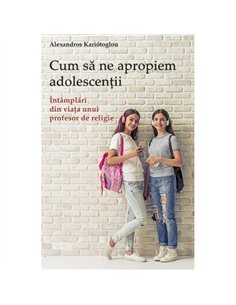 Cum sa ne apropiem adolescentii. Alexandros Kariótoglou