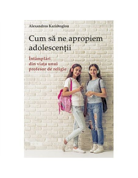 Cum sa ne apropiem adolescentii. Alexandros Kariótoglou