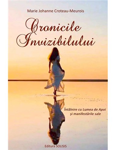 Cronicile Invizibilului - Marie Johanne Croteau-Meurois | Editura Solisis