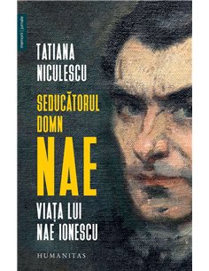 Seducatorul domn Nae.Viata lui Nae Ionescu - Tatiana Niculescu | Humanitas