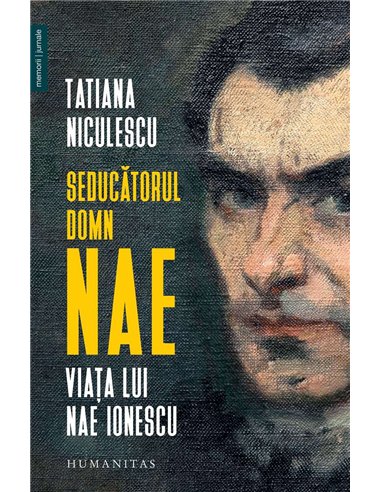 Seducatorul domn Nae.Viata lui Nae Ionescu - Tatiana Niculescu | Humanitas