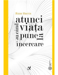 Atunci când viața ne pune la încercare - Russ Harris | Editura ASCR