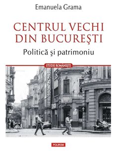 Centrul Vechi din Bucureşti - Emanuela Grama | Editura Polirom