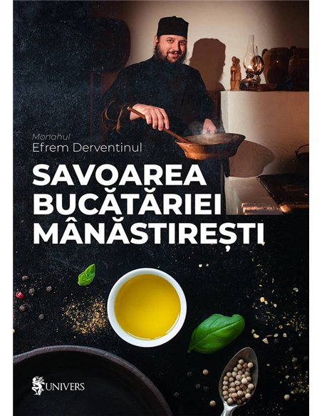 Savoarea bucătăriei mânăstirești - Monahul Efrem Derventinul | Univers