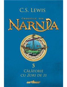 Cronicile din narnia 5 Călătorie cu Zori de zi - C.S. Lewis | Arthur