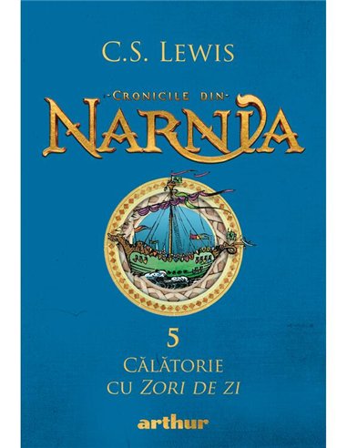 Cronicile din narnia 5 Călătorie cu Zori de zi - C.S. Lewis | Arthur
