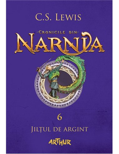 Cronicile din narnia 6 Jiltul de argint - C.S. Lewis | Arthur