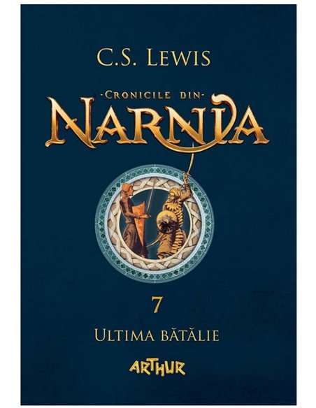 Cronicile din narnia 7 Ultima batalie - C.S. Lewis | Arthur