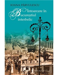 Intoarcere in Bucurestiul interbelic - Ioana Parvulescu | Humanitas