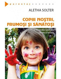Copiii nostri, frumosi si sanatosi - Aletha Solter | Editura Herald
