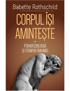 Corpul isi aminteste - Revolutionarea tratamentului traumei - ( II ) - Babette Rothschild | Editura Herald