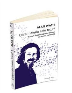 Oare materia este totul? Eseuri despre raportul omului cu lumea materiala - Alan Watts | Editura Herald