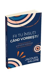 Fii tu insuti cand vorbesti! - Jacques Salome | Editura Herald