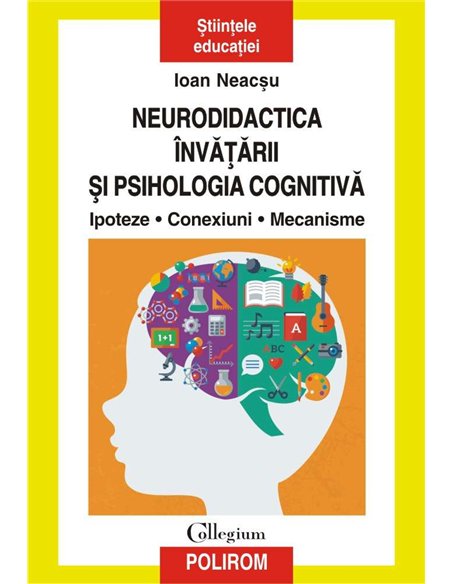 Neurodidactica invatarii si psihologia cognitiva. Ipoteze. Conexiuni. Mecanisme - Ioan Neacsu | Polirom