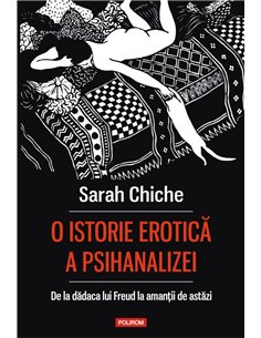 O istorie erotica a psihanalizei - Sarah Chiche  | Polirom