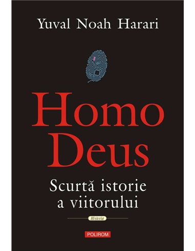 Homo Deus. Scurta istorie a viitorului - Yuval Noah Harari | Polirom
