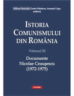 Istoria comunismului din Romania Vol 3 Nicolae Ceausescu 1972- 1975 - Mihnea Berindei, Dorin Dobrincu, Armand Gosu Polirom