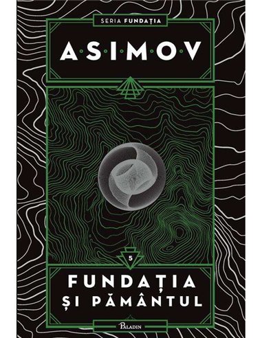 Fundatia Vol 5. Fundatia si Pamantul  - Isaac Asimov | Editura Paladin