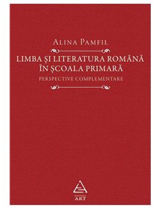 Limba si literatura romana în scoala primara. Perspective complementare - Alina Pamfil | Editura Art