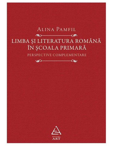 Limba si literatura romana în scoala primara. Perspective complementare - Alina Pamfil | Editura Art