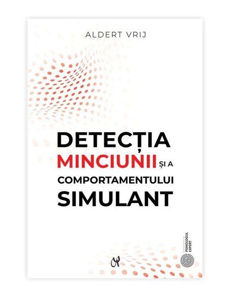 Detectia minciunii si a comportamentului simulant: dileme si oportunitati - Aldert Vrij | ASCR
