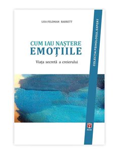 Cum iau nastere emotiile - Feldman Barrett Lisa | ASCR