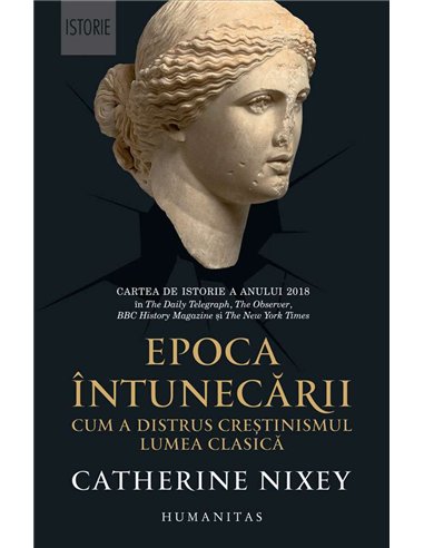 Epoca intunecarii. Cum a distrus crestinismul - Catherine Nixey | Humanitas