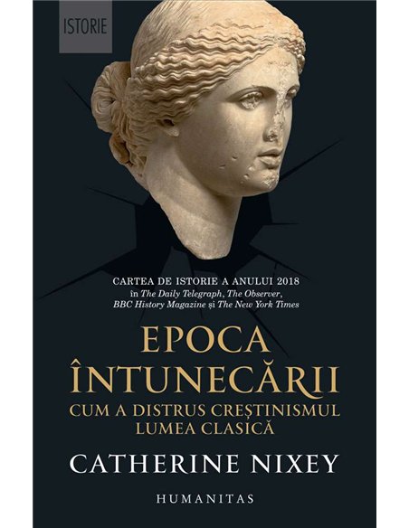 Epoca intunecarii. Cum a distrus crestinismul - Catherine Nixey | Humanitas