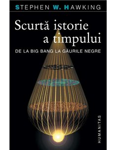 Scurta istorie a timpului.De la Big Bang la gauril - Stephen Hawking | Humanitas
