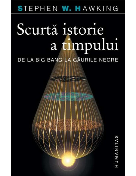 Scurta istorie a timpului.De la Big Bang la gauril - Stephen Hawking | Humanitas