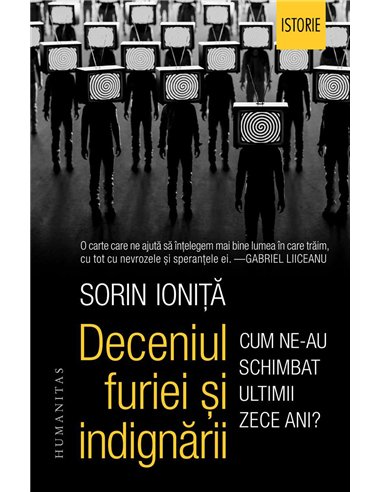Deceniul furiei si indignării - Sorin Ionită | Editura Humanitas