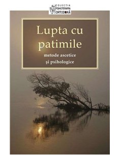 Lupta cu patimile - metode ascetice si psihologice | Editura Sophia
