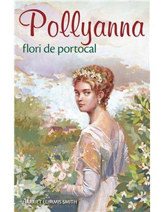Pollyanna - Flori de portocal. vol. 3 - Harriet Lummis Smith | Editura Sophia