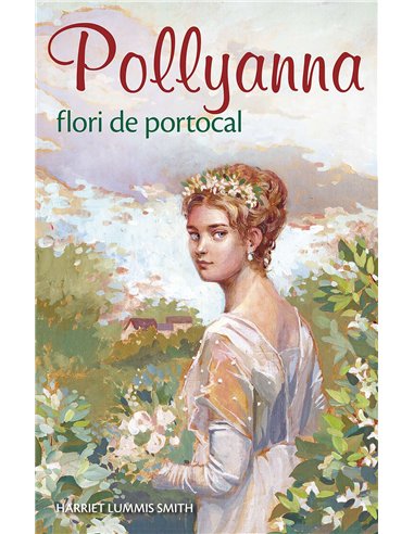 Pollyanna - Flori de portocal. vol. 3 - Harriet Lummis Smith | Editura Sophia
