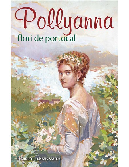Pollyanna - Flori de portocal. vol. 3 - Harriet Lummis Smith | Editura Sophia
