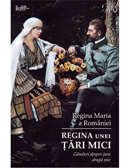 Regina unei tări mici - Regina Maria | Editura Predania