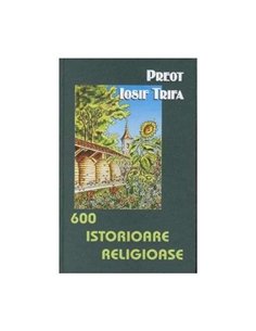 600 istorioare religioase - Pr. Iosif Trifa | Editura Sophia