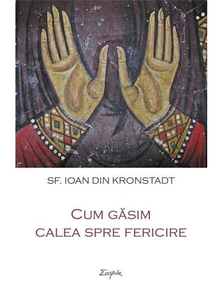 Cum găsim calea spre fericire - Sf. Ioan din Kronstadt | Editura Sophia