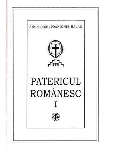 Patericul romanesc - Arhim. Ioanichie Balan | Editura Manastirea Sihastria