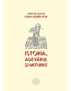 Istoria, adevărul şi miturile - Ioan-Aurel Pop | Editura Scoala Ardeleana