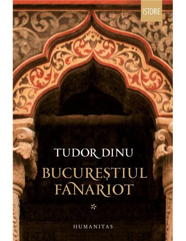Bucurestiul fanariot I - Tudor Dinu | Humanitas