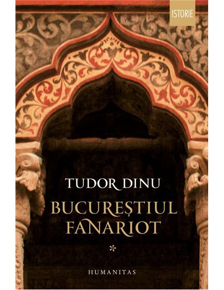 Bucurestiul fanariot I - Tudor Dinu | Humanitas