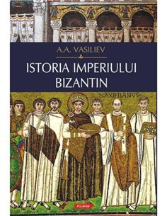 Istoria Imperiului Bizantin - A.A. Vasiliev | Editura Polirom