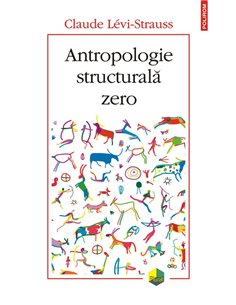 Antropologie structurală zero - Claude  Levi-Strauss | Editura Polirom