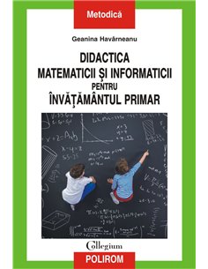 Didactica matematicii şi informaticii pentru invăţămintul primar - Geanina Havarneanu | Editura Polirom