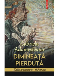 Dimineata pierduta - Gabriela Adamesteanu | Editura Polirom