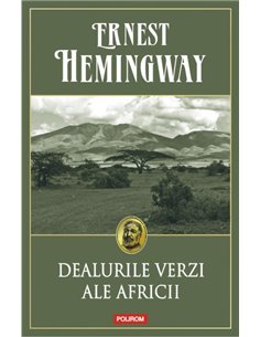 Dealurile verzi ale Africii Ed. 2016 - Ernest Hemingway | Editura Polirom