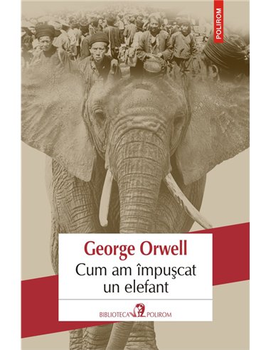 Cum am impuscat un elefant - George Orwell | Editura Polirom